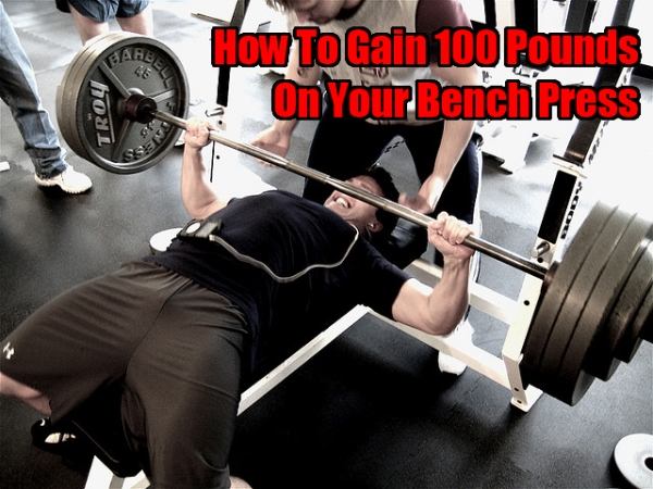 how to gain 100 pounds on your bench press